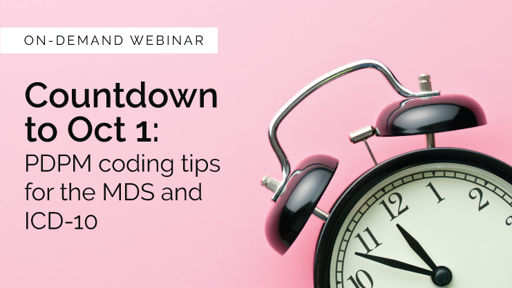 Featured image for “[On-demand webinar] Countdown to Oct 1: PDPM coding tips for MDS and ICD-10”